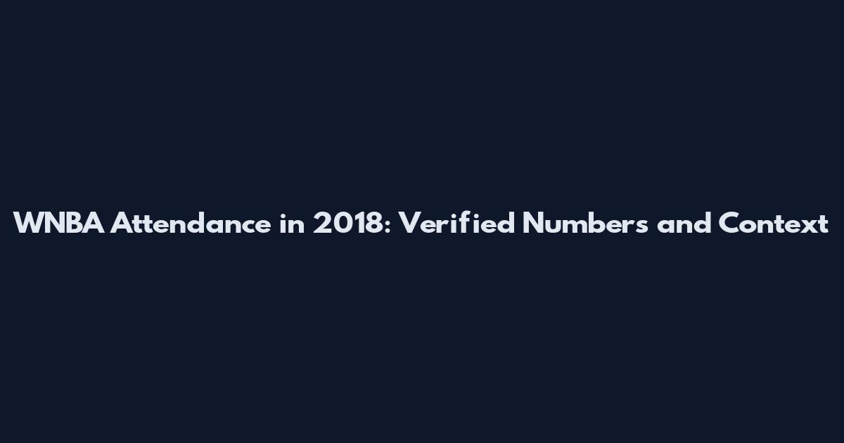 WNBA Attendance in 2018: Verified Numbers and Context