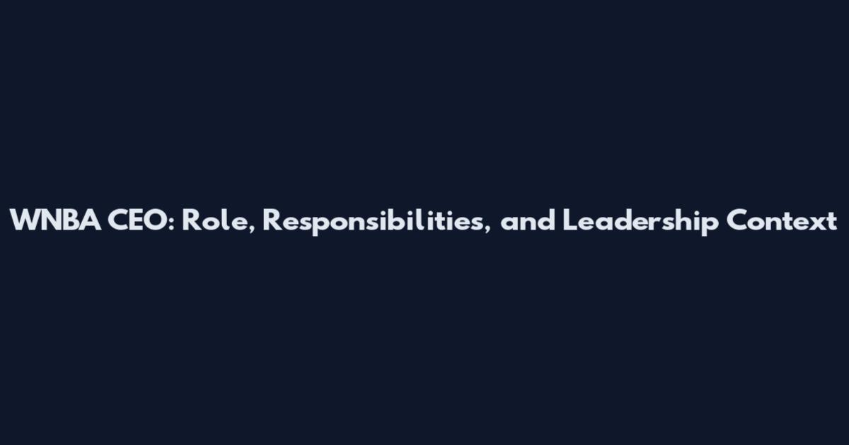 WNBA CEO: Role, Responsibilities, and Leadership Context