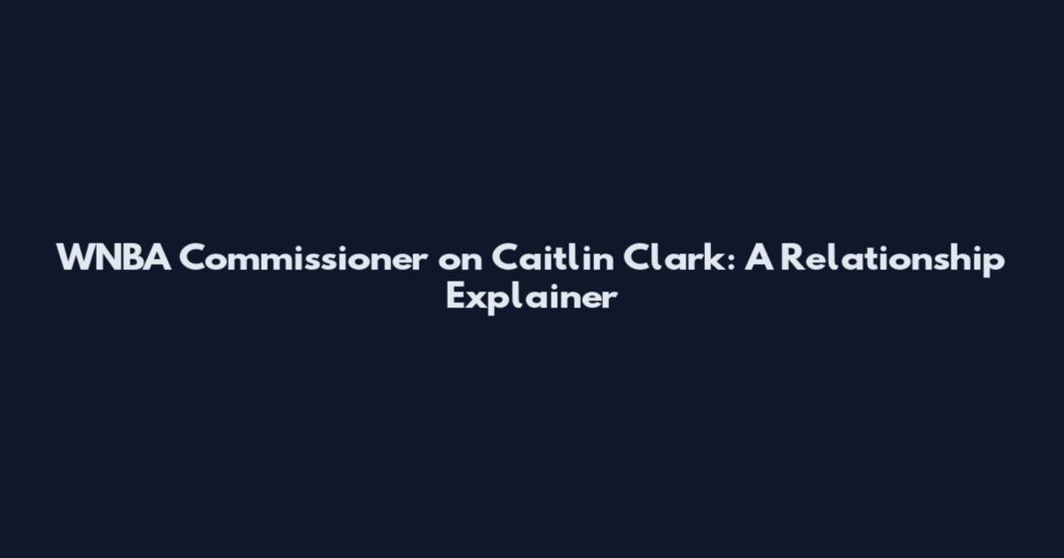 WNBA Commissioner on Caitlin Clark: A Relationship Explainer
