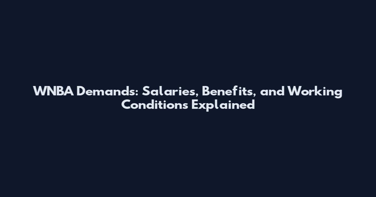 WNBA Demands: Salaries, Benefits, and Working Conditions Explained