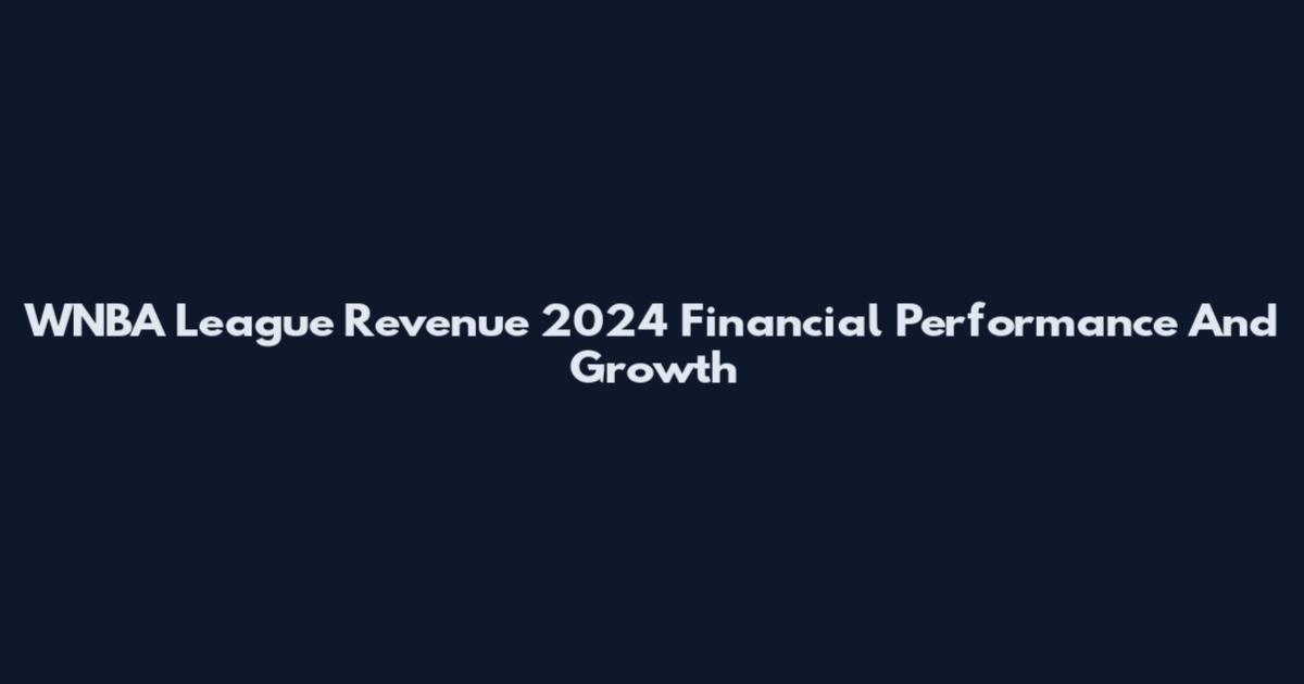 WNBA League Revenue 2024 Financial Performance And Growth