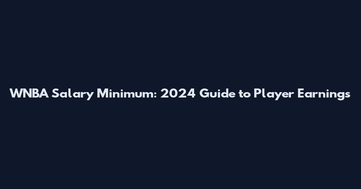 WNBA Salary Minimum: 2024 Guide to Player Earnings