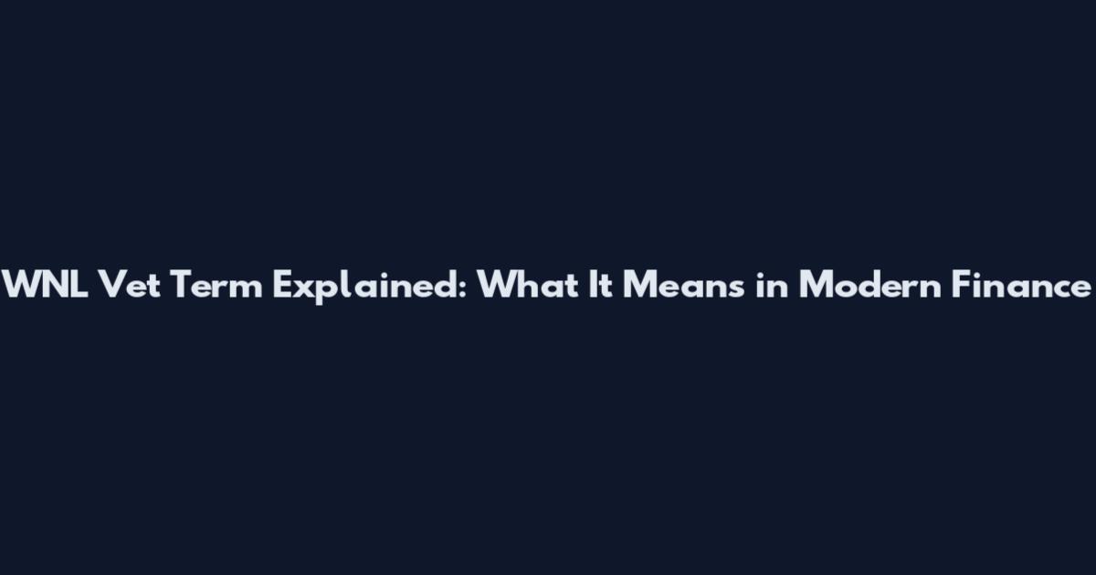 WNL Vet Term Explained: What It Means in Modern Finance