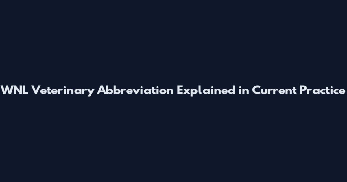 WNL Veterinary Abbreviation Explained in Current Practice