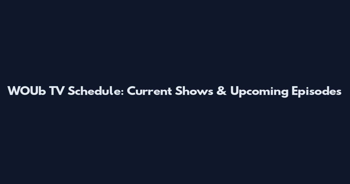 WOUb TV Schedule: Current Shows & Upcoming Episodes