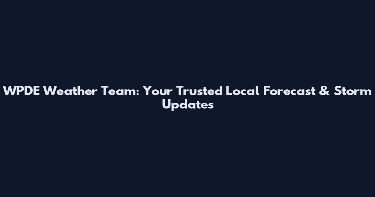 WPDE Weather Team: Your Trusted Local Forecast & Storm Updates