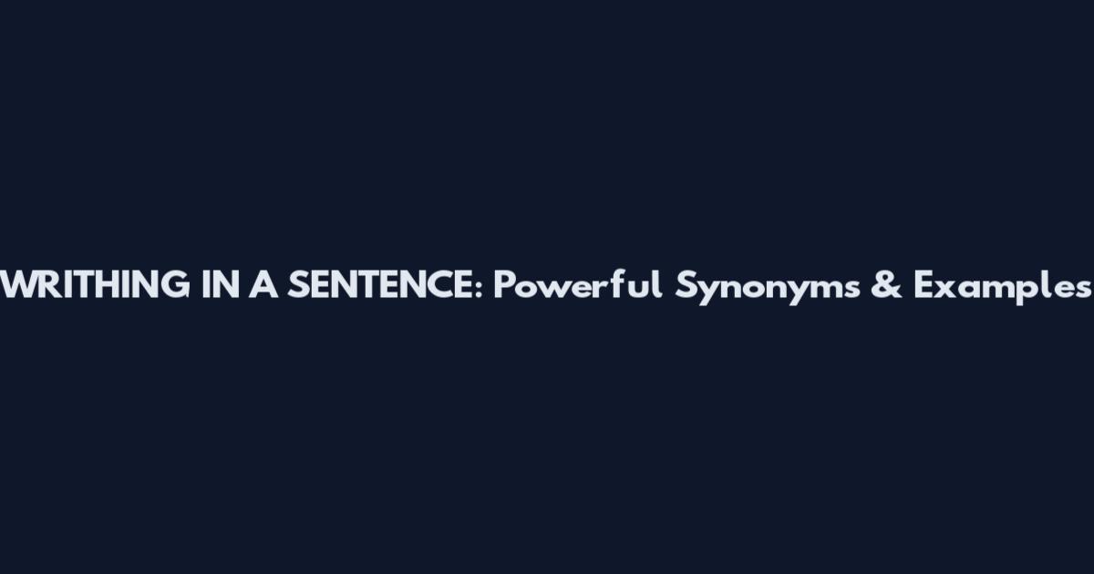 WRITHING IN A SENTENCE: Powerful Synonyms & Examples