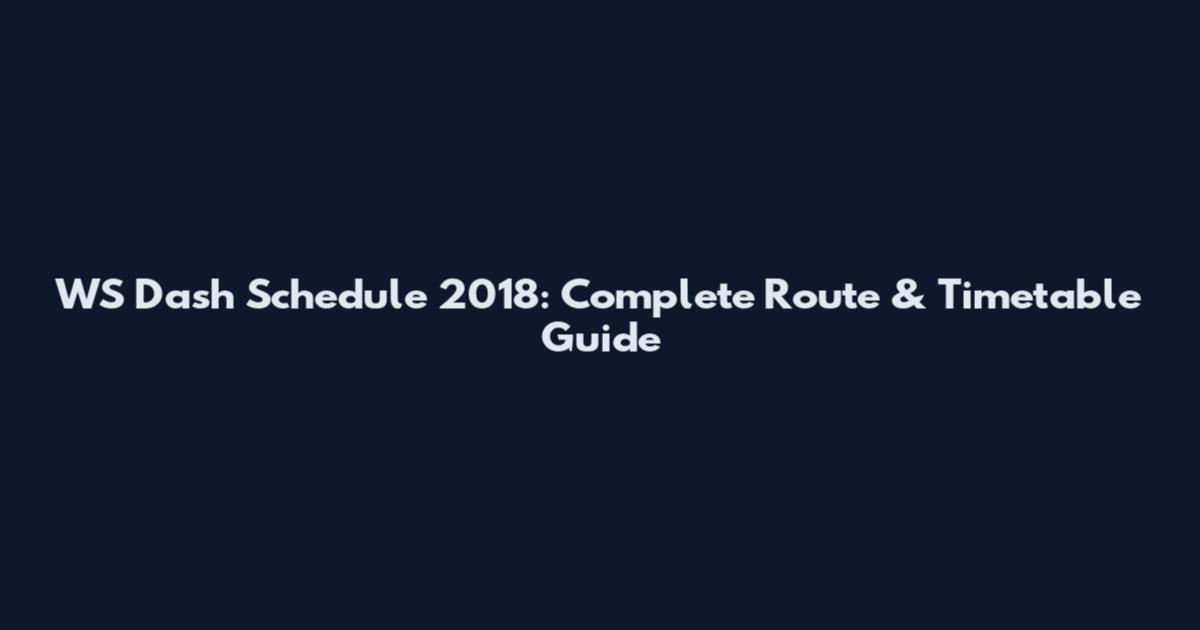 WS Dash Schedule 2018: Complete Route & Timetable Guide