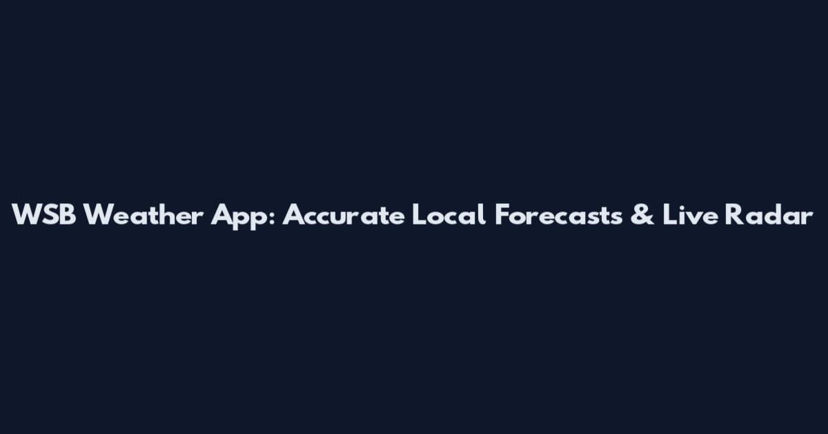 WSB Weather App: Accurate Local Forecasts & Live Radar