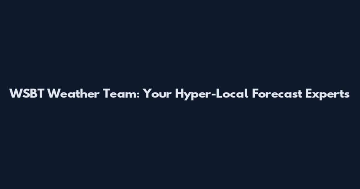 WSBT Weather Team: Your Hyper-Local Forecast Experts