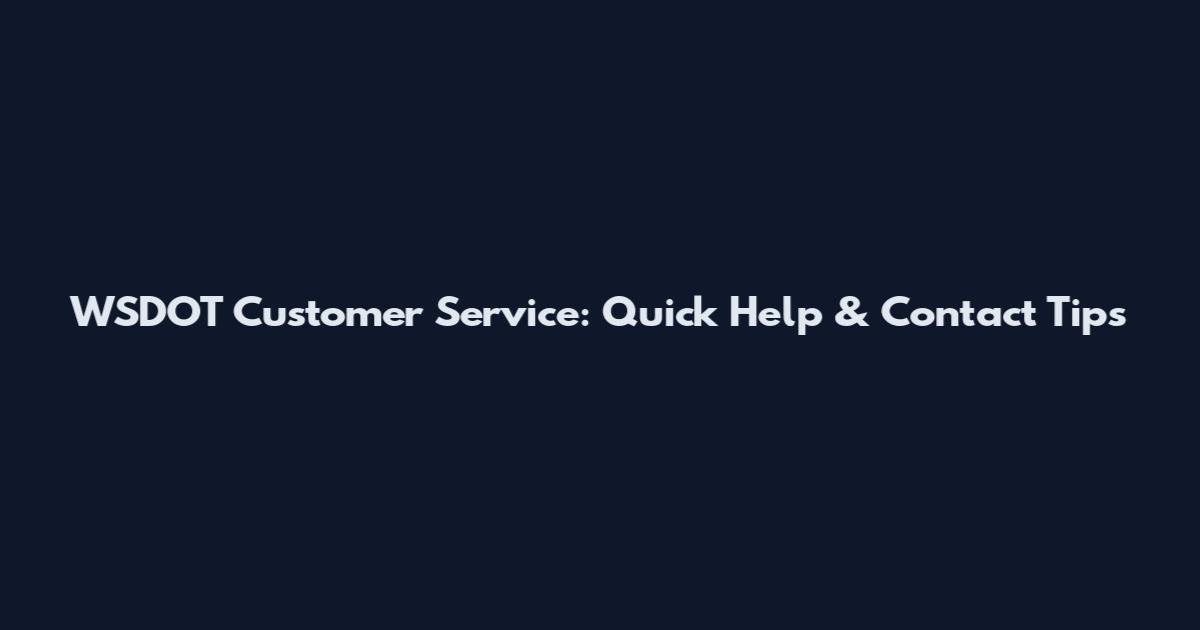 WSDOT Customer Service: Quick Help & Contact Tips
