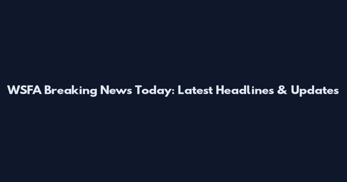 WSFA Breaking News Today: Latest Headlines & Updates
