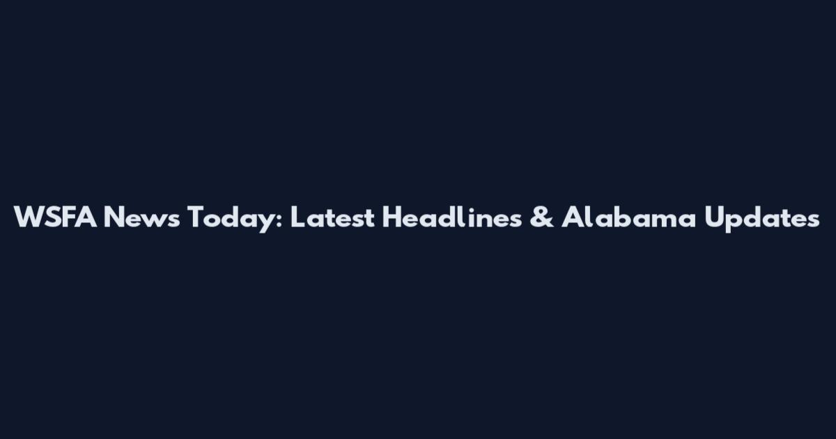 WSFA News Today: Latest Headlines & Alabama Updates