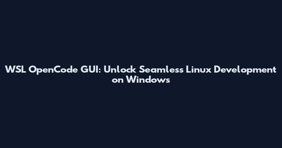 WSL OpenCode GUI: Unlock Seamless Linux Development on Windows