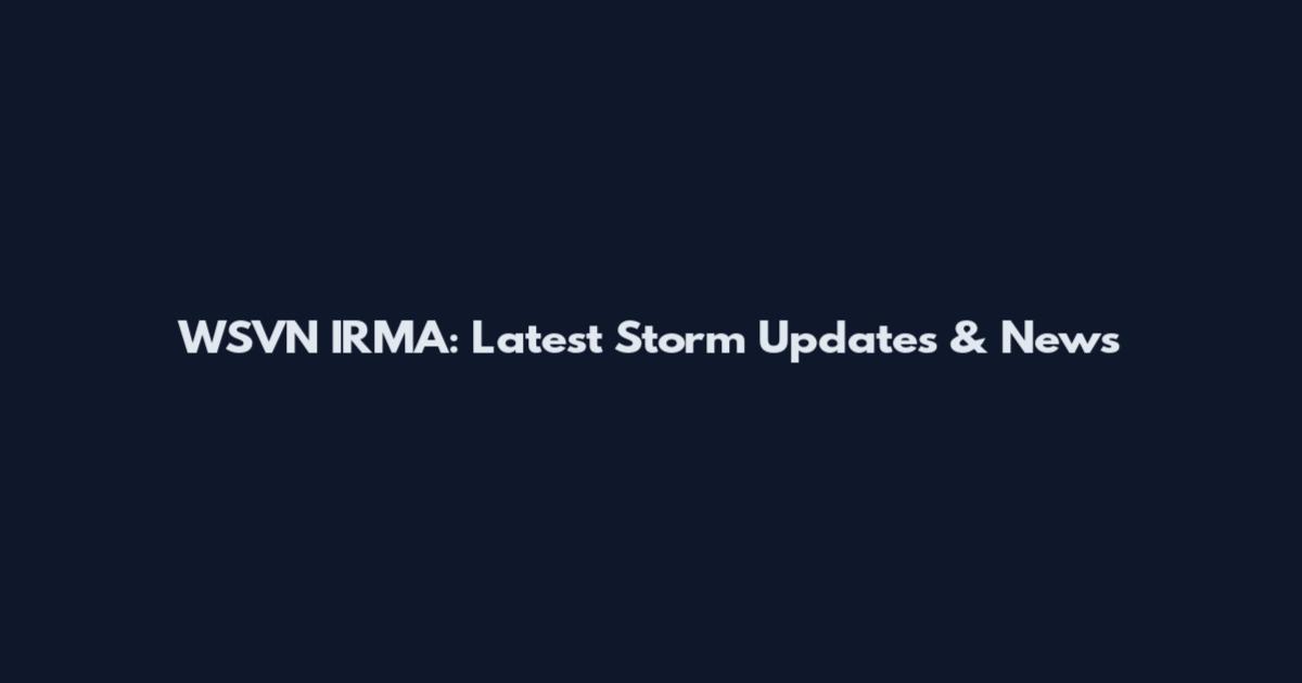 WSVN IRMA: Latest Storm Updates & News