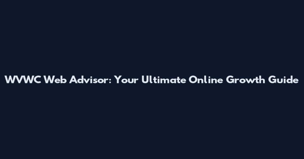 WVWC Web Advisor: Your Ultimate Online Growth Guide
