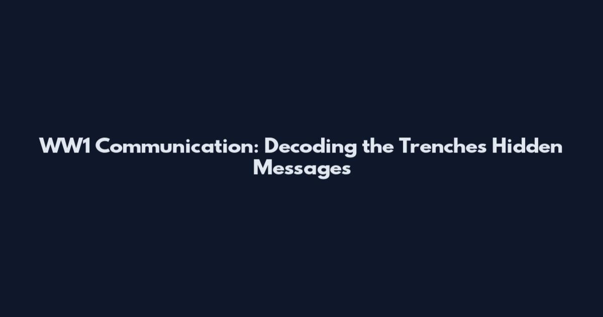 WW1 Communication: Decoding the Trenches' Hidden Messages
