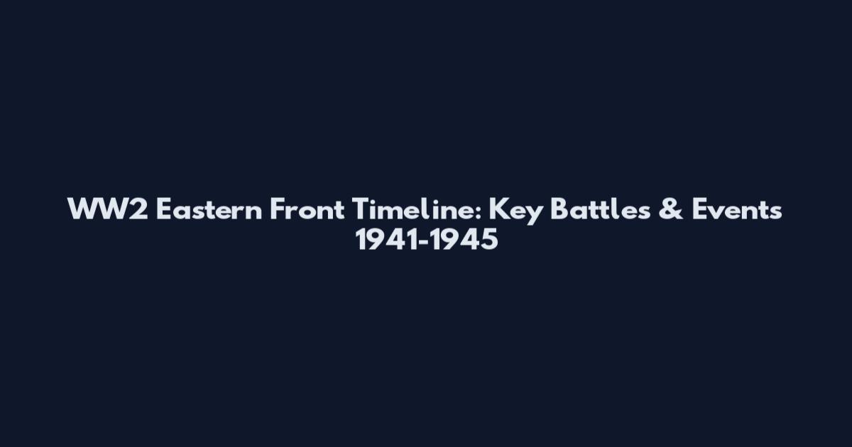 WW2 Eastern Front Timeline: Key Battles & Events 1941-1945