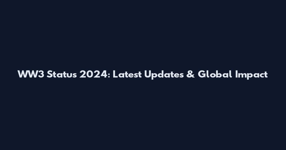 WW3 Status 2024: Latest Updates & Global Impact