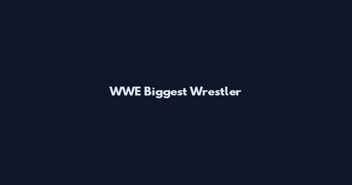 WWE Biggest Wrestler
