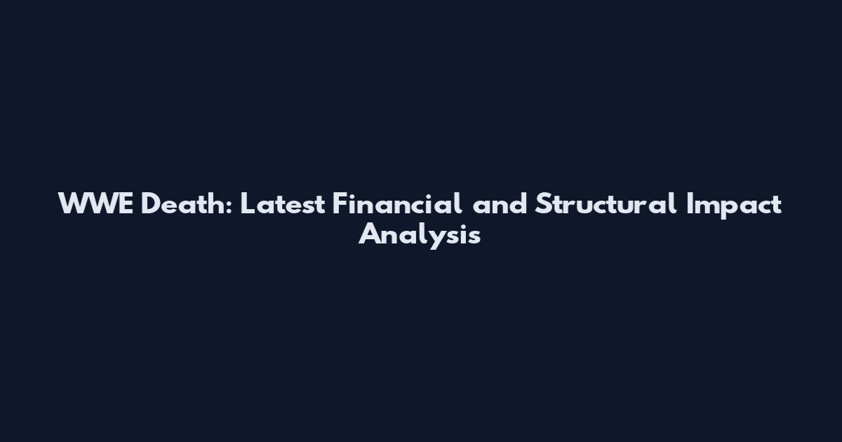 WWE Death: Latest Financial and Structural Impact Analysis