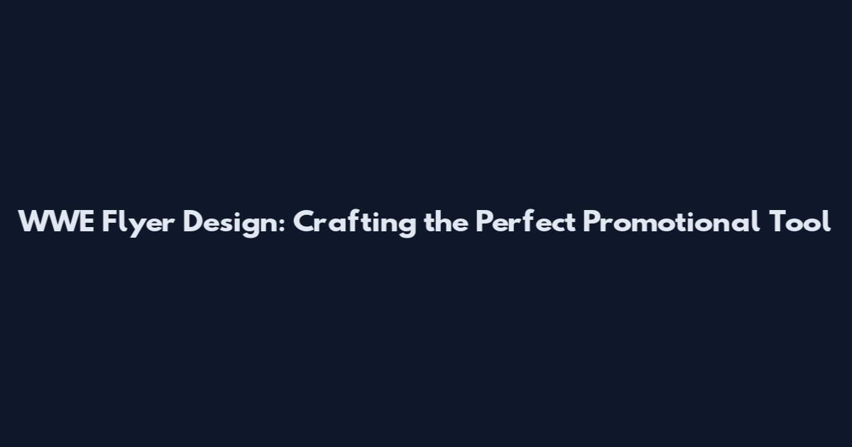 WWE Flyer Design: Crafting the Perfect Promotional Tool
