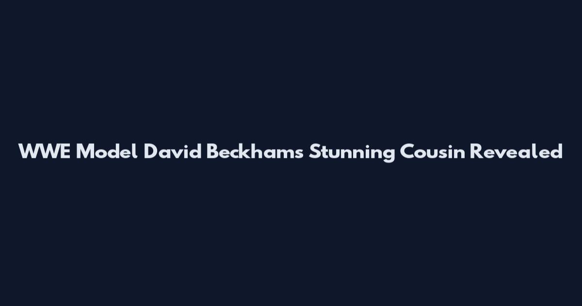 WWE Model David Beckham's Stunning Cousin Revealed