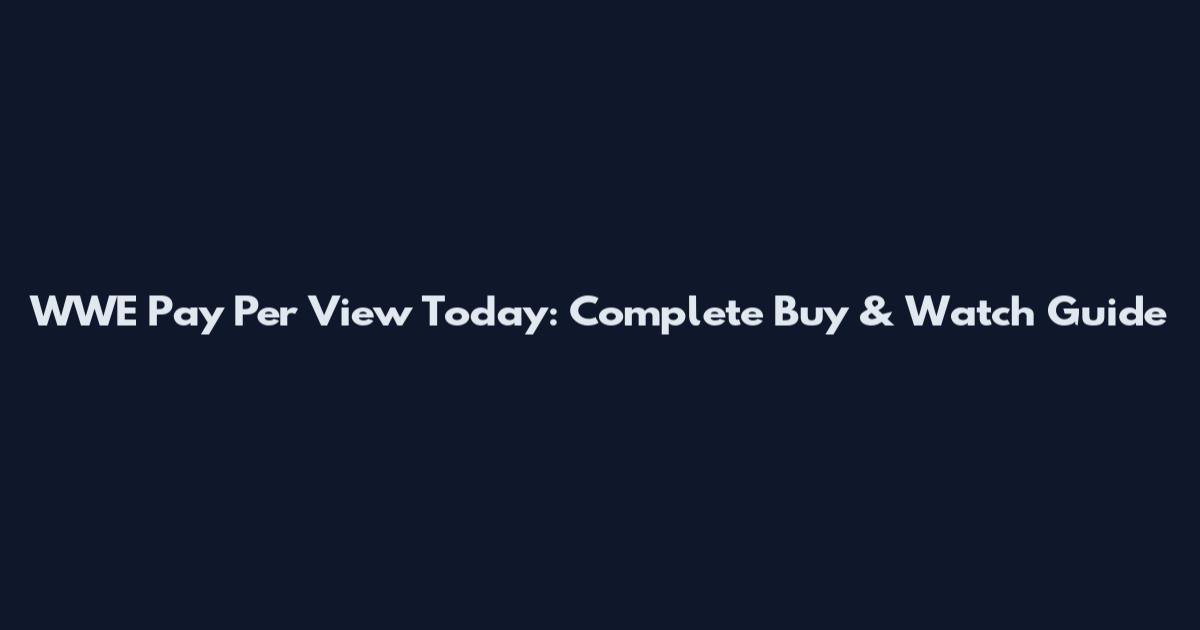 WWE Pay Per View Today: Complete Buy & Watch Guide
