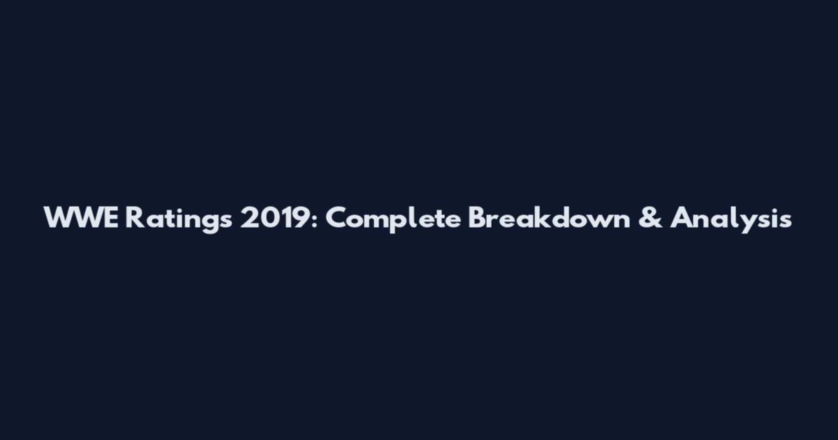 WWE Ratings 2019: Complete Breakdown & Analysis