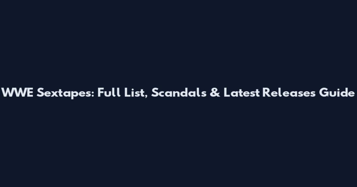 WWE Sextapes: Full List, Scandals & Latest Releases Guide