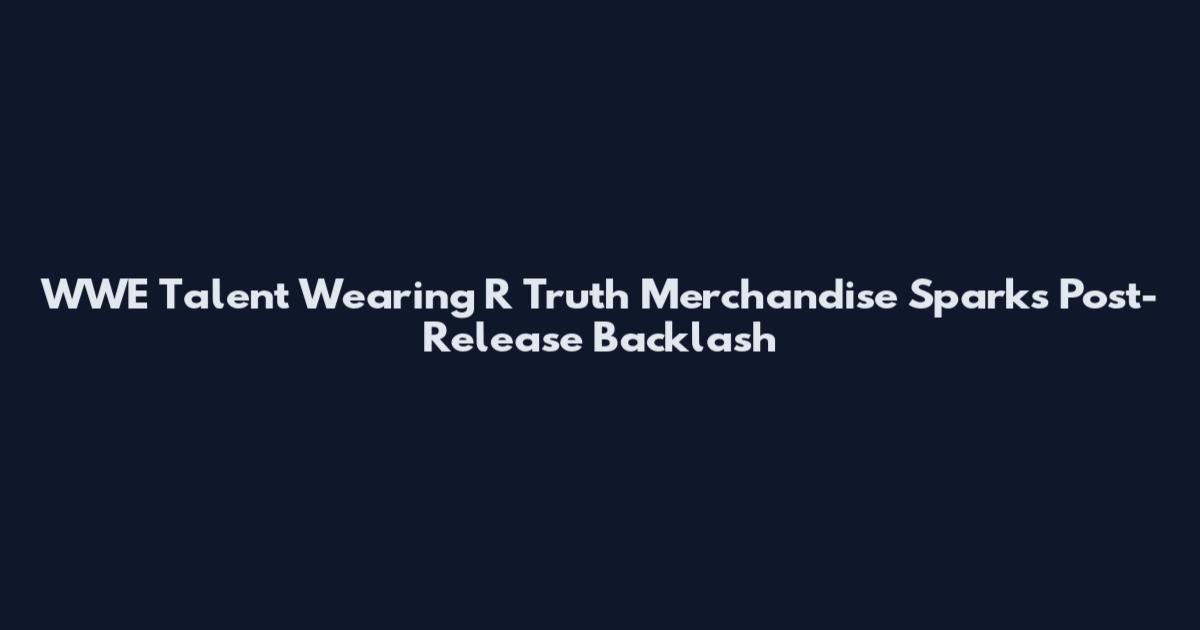 WWE Talent Wearing R Truth Merchandise Sparks Post-Release Backlash