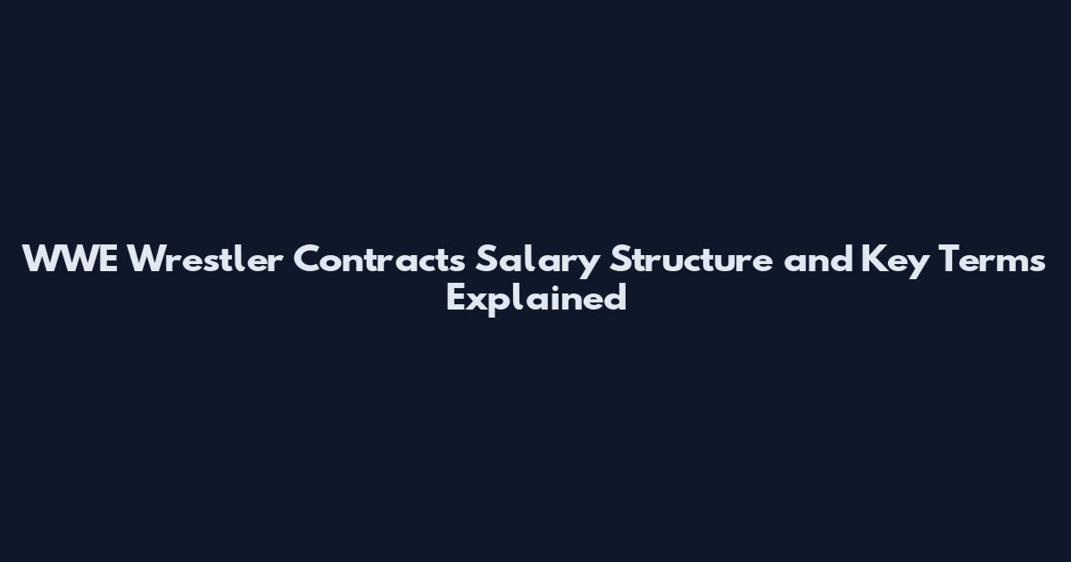 WWE Wrestler Contracts Salary Structure and Key Terms Explained