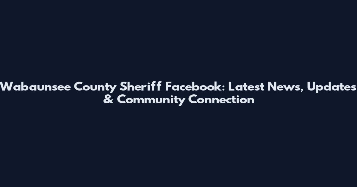Wabaunsee County Sheriff Facebook: Latest News, Updates & Community Connection