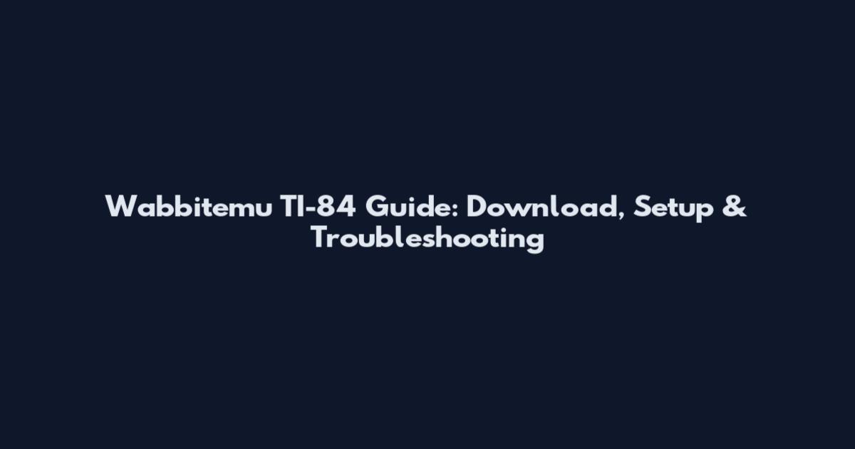 Wabbitemu TI-84 Guide: Download, Setup & Troubleshooting