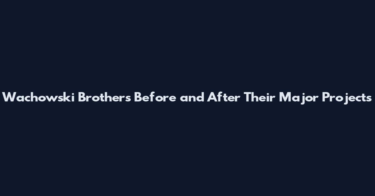 Wachowski Brothers Before and After Their Major Projects