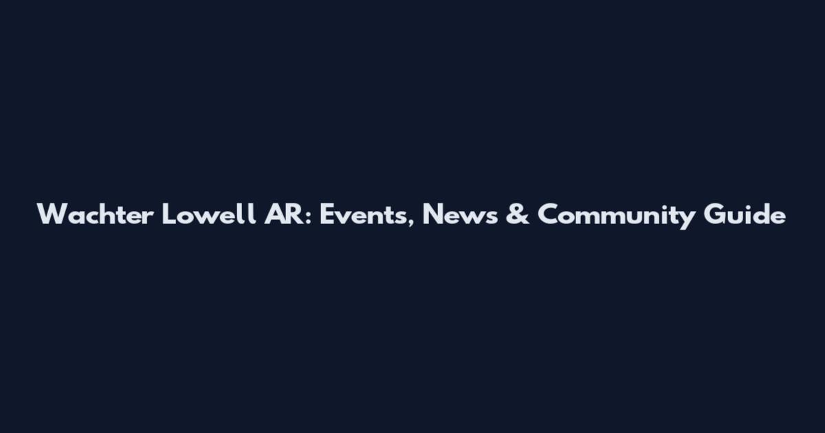 Wachter Lowell AR: Events, News & Community Guide
