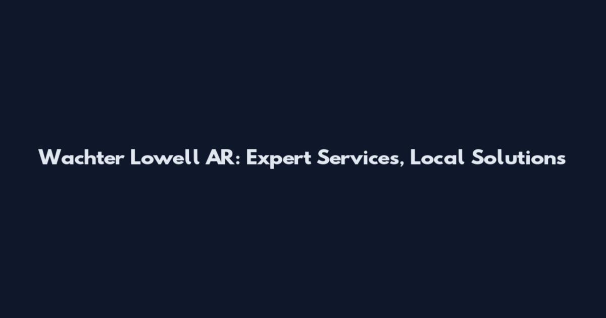 Wachter Lowell AR: Expert Services, Local Solutions