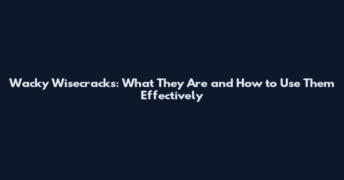 Wacky Wisecracks: What They Are and How to Use Them Effectively