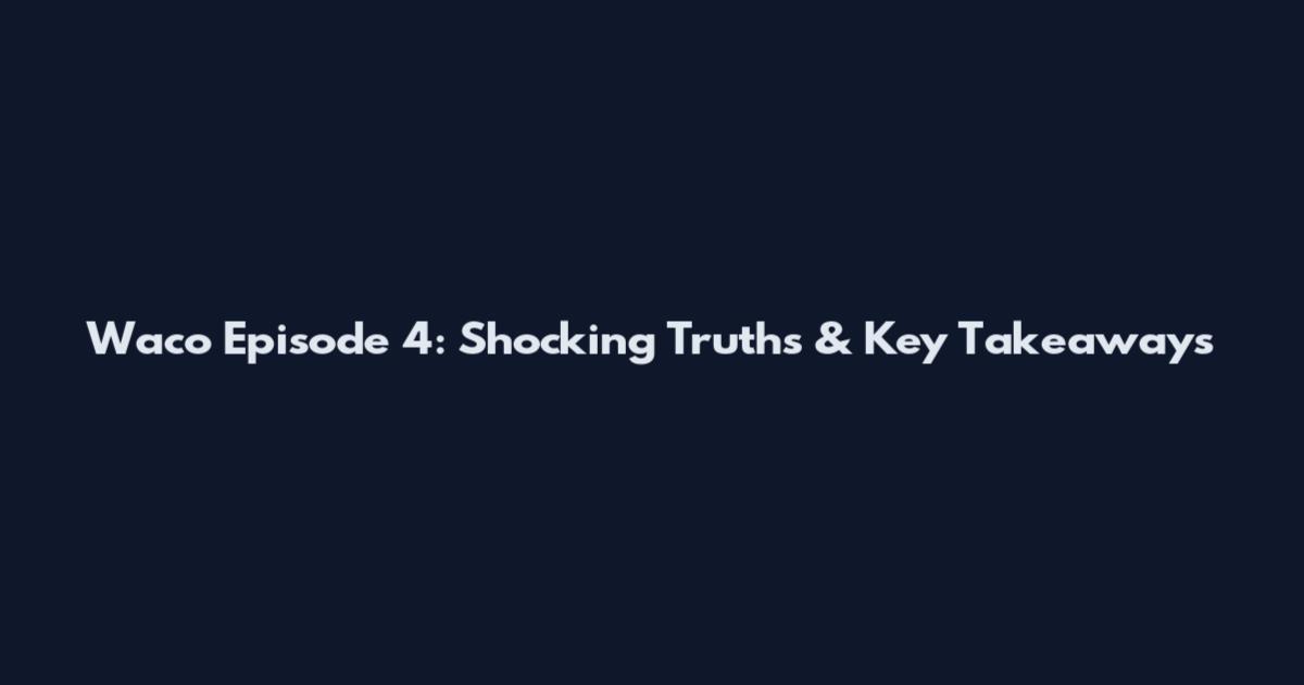 Waco Episode 4: Shocking Truths & Key Takeaways