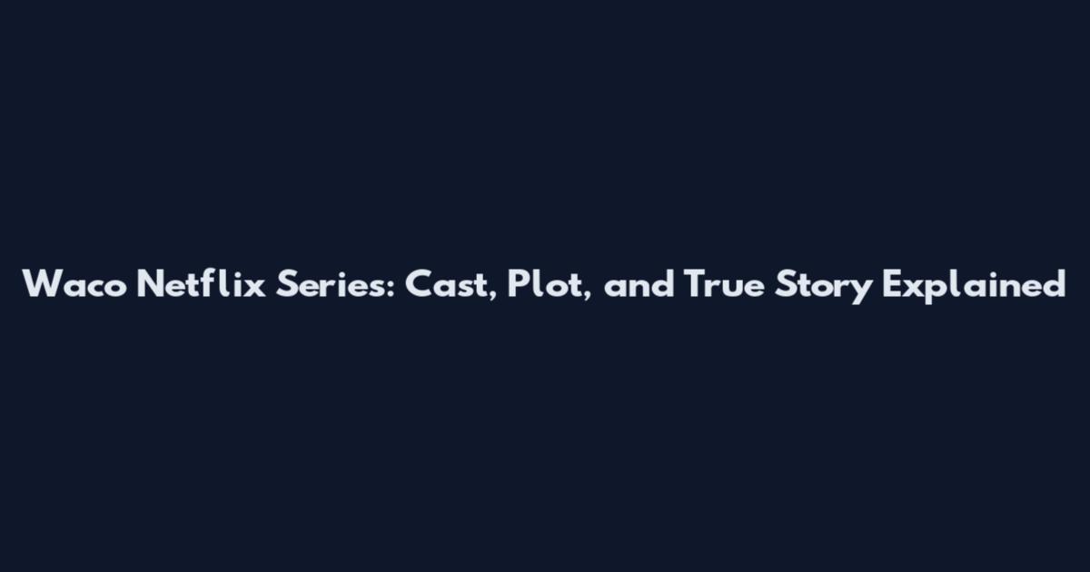 Waco Netflix Series: Cast, Plot, and True Story Explained