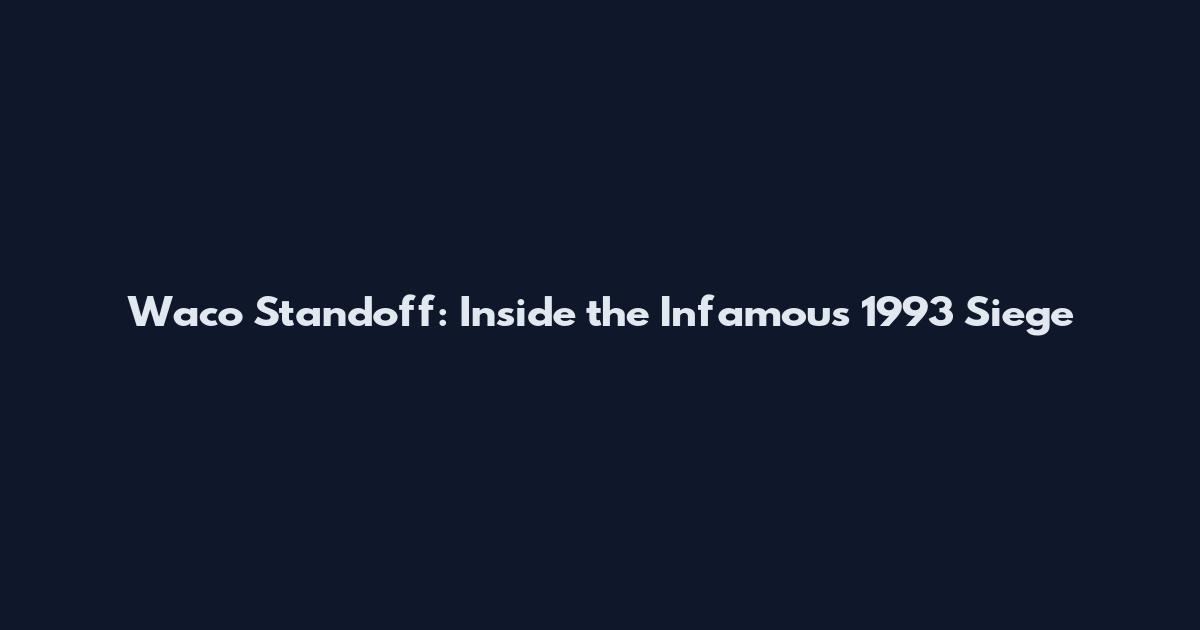 Waco Standoff: Inside the Infamous 1993 Siege