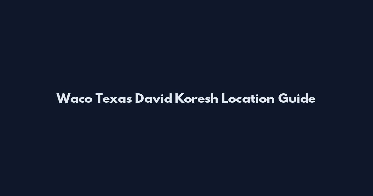 Waco Texas David Koresh Location Guide