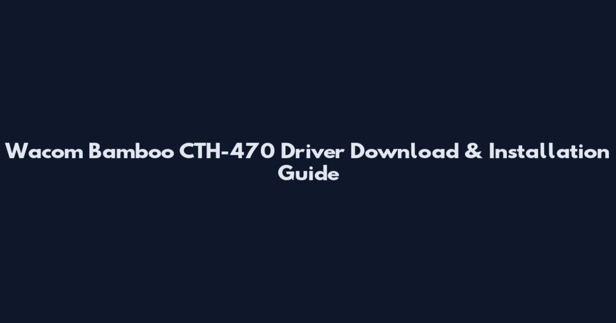 Wacom Bamboo CTH-470 Driver Download & Installation Guide