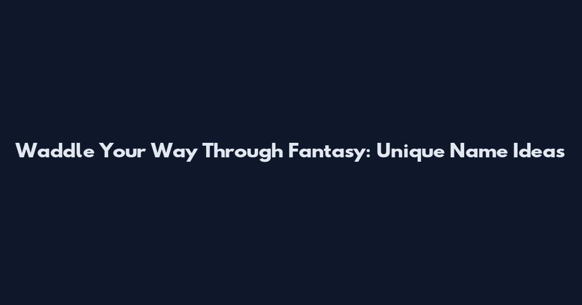 Waddle Your Way Through Fantasy: Unique Name Ideas