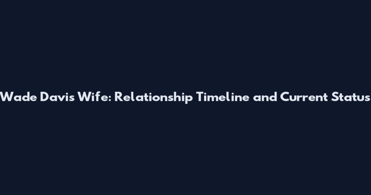 Wade Davis Wife: Relationship Timeline and Current Status