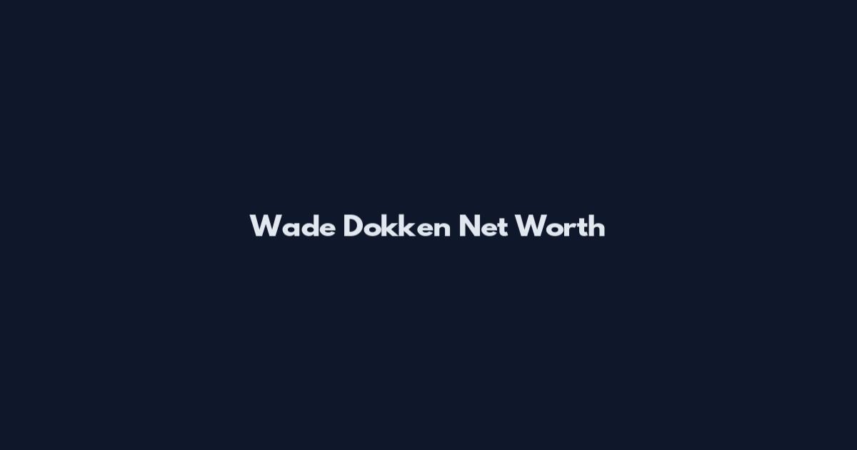 Wade Dokken Net Worth