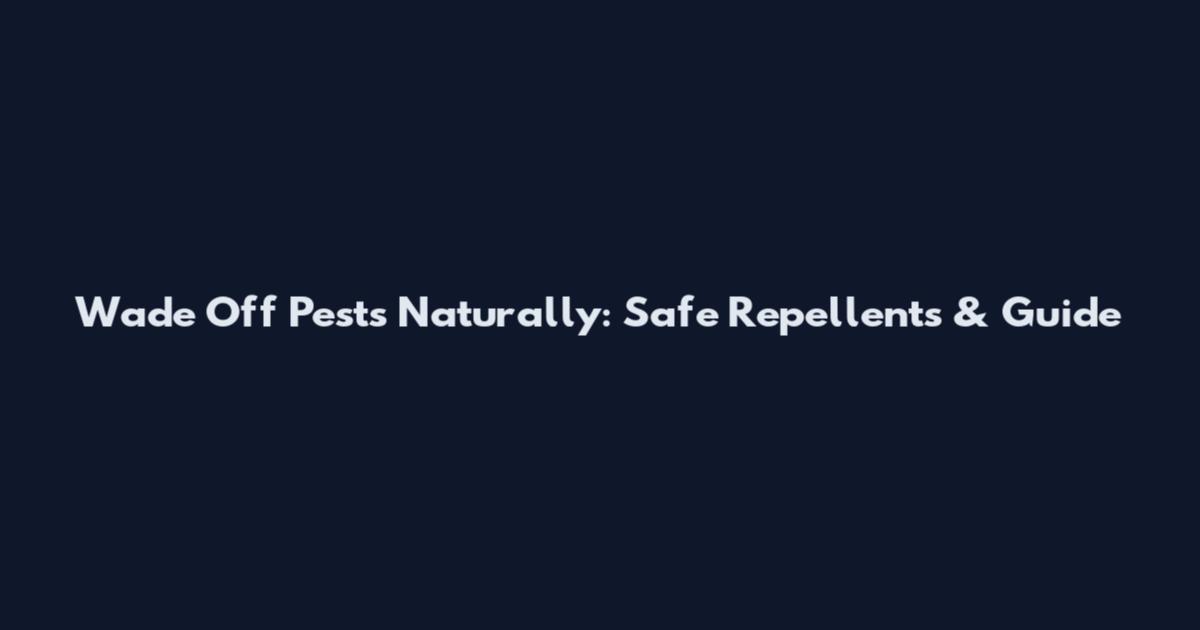 Wade Off Pests Naturally: Safe Repellents & Guide