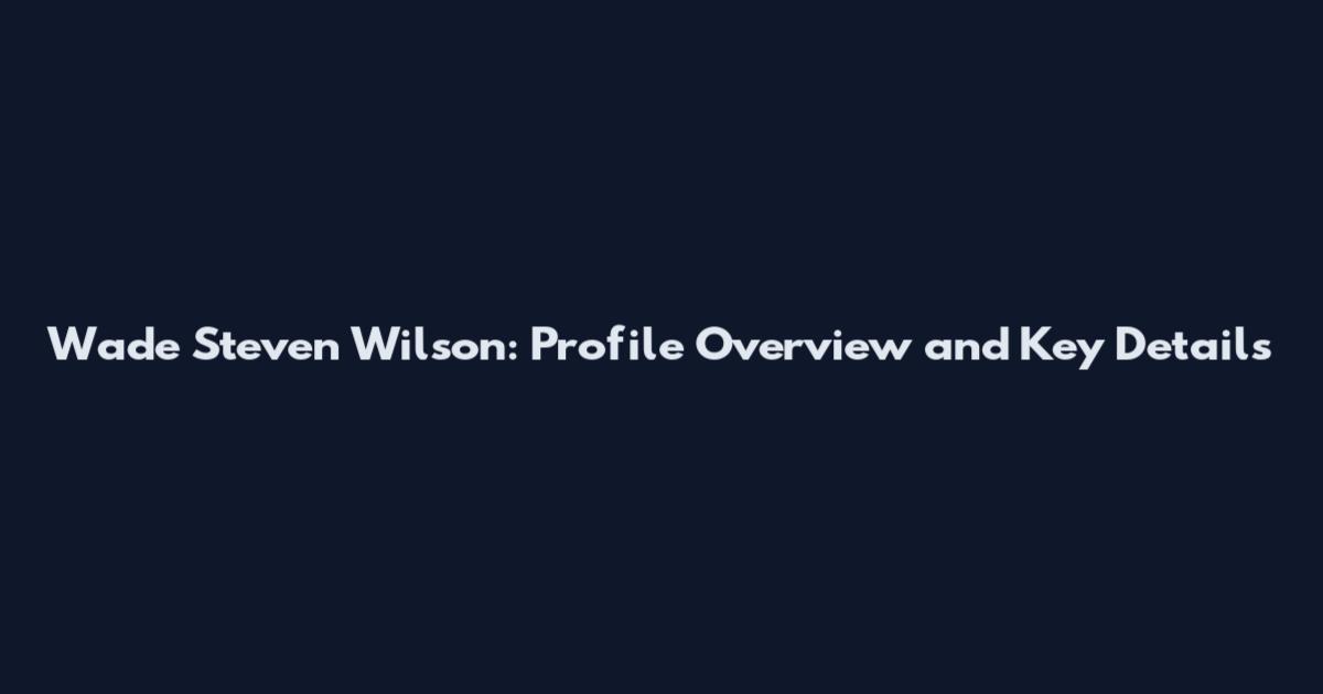 Wade Steven Wilson: Profile Overview and Key Details