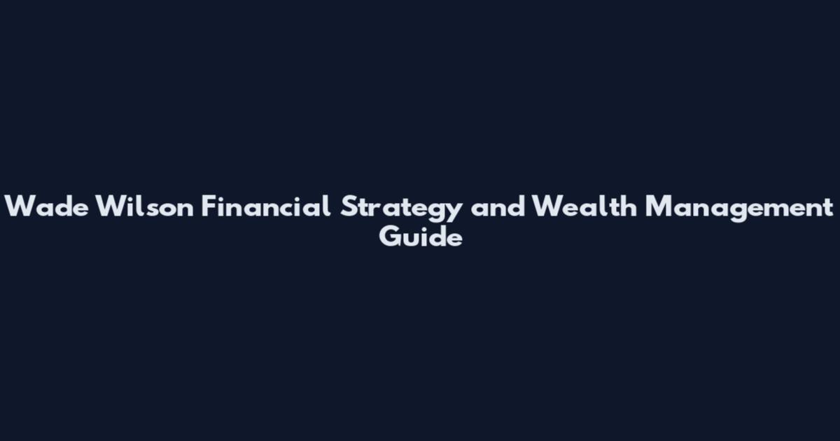 Wade Wilson Financial Strategy and Wealth Management Guide