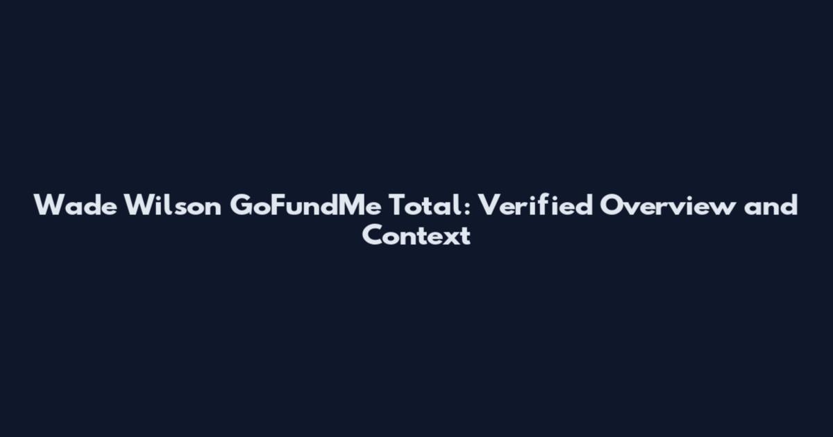 Wade Wilson GoFundMe Total: Verified Overview and Context